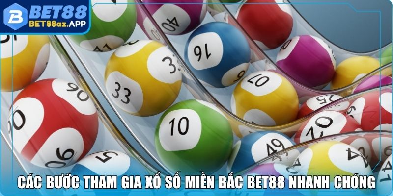 Các bước tham gia xổ số miền Bắc Bet88 nhanh chóng