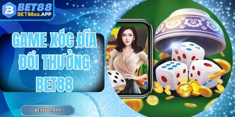 Game Xóc Đĩa Đổi Thưởng Bet88 - Tốc Độ Chuẩn Xác Từng Cửa Đặt