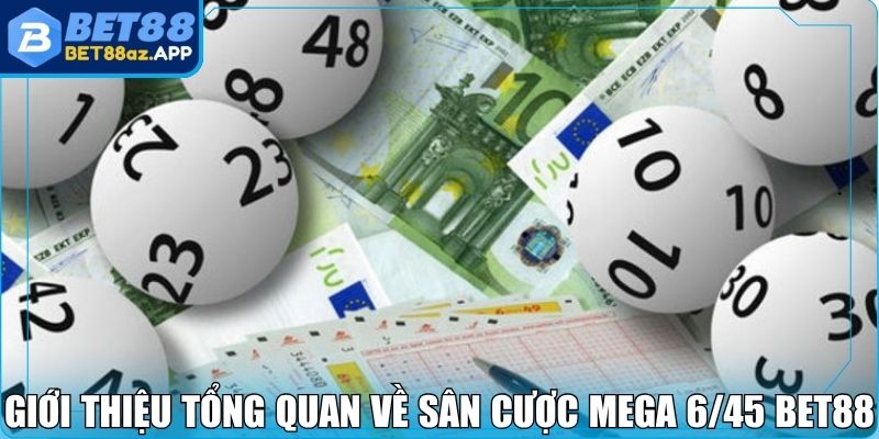 Giới thiệu tổng quan về sân cược Mega 6/45 Bet88