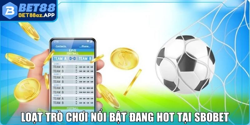 Loạt trò chơi nổi bật đang hot tại SBOBET Bet88