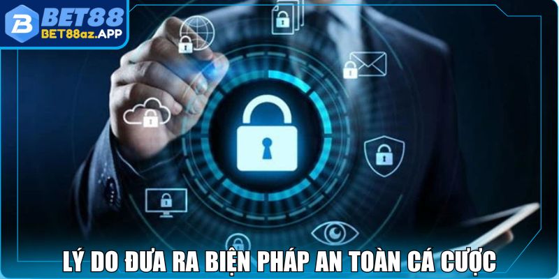 Lý do đưa ra biện pháp an toàn cá cược
