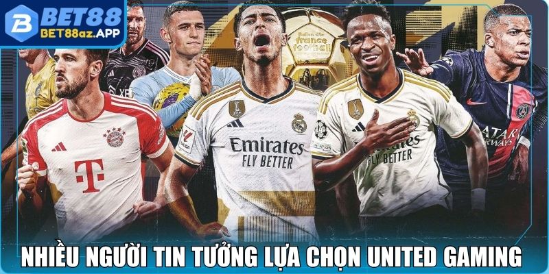 Nhiều người tin tưởng lựa chọn United Gaming Bet88