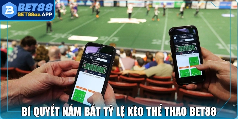 Tìm hiểu bí quyết nắm bắt tỷ lệ kèo thể thao Bet88