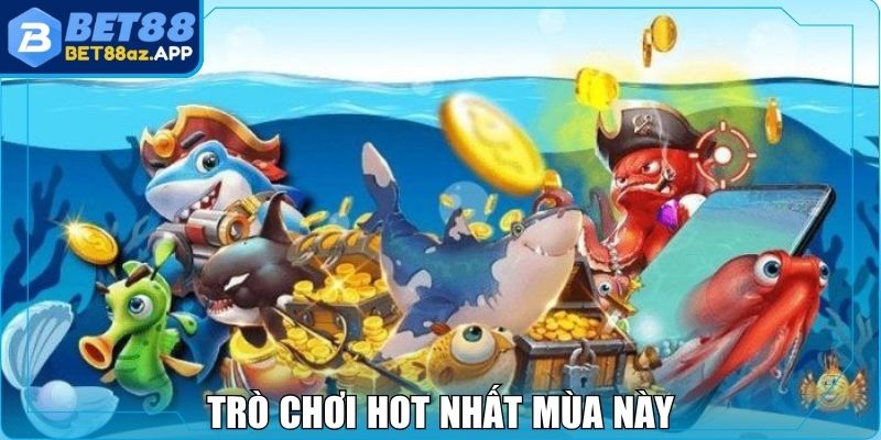 Trò chơi hot nhất mùa này chính là bắn cá Bet88